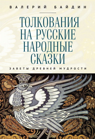 Валерий Байдин - Толкования на русские народные сказки - Заветы древней мудрости
