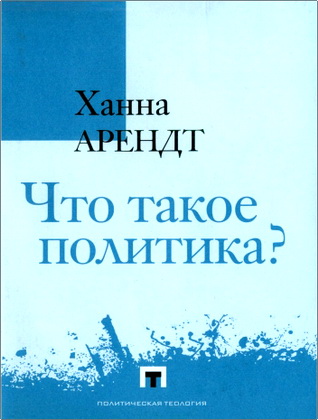 Ханна Арендт - Что такое политика? - Фрагменты из наследия