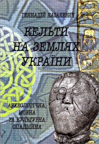 Огляд книги «Кельти на землях України: археологічна, мовна та культурна спадщина» Геннадія Казакевича