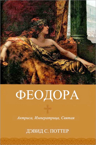 Обзор книги Дэвида С. Поттера «Феодора: актриса, императрица, святая»
