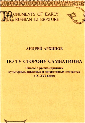 Андрей Архипов – По ту сторону Самбатиона - Этюды о русско-еврейских культурных, языковых и литературных контактах в X -XVI веках