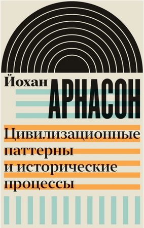 Йохан Арнасон - Цивилизационные паттерны и исторические процессы