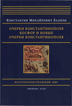 Константин Михайлович Базили - Очерки Константинополя. Босфор и новые очерки Константинополя