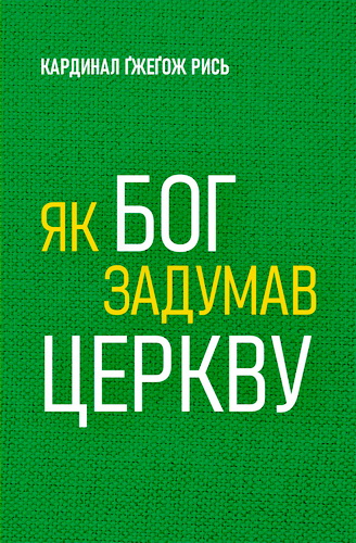 Огляд книги «Як Бог задумав Церкву» кардинала Ґжеґожа Рися