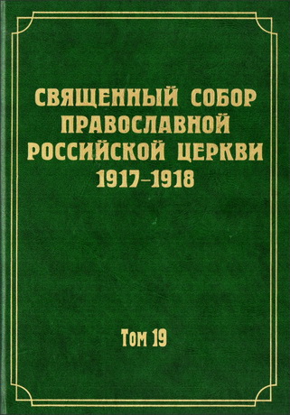 Документы Священного Собора Православной Российской Церкви 1917-1918 годов – Том 19