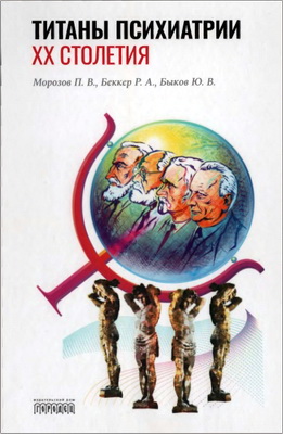 П.В. Морозов, Р.А. Беккер, Ю.В. Быков - П.В. Морозов, Р.А. Беккер, Ю.В. Быков - Титаны психиатрии XX столетия