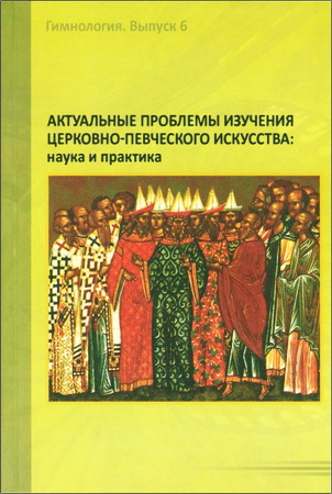 Актуальные проблемы изучения церковно-певческого искусства - Гимнология - 6