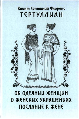 Тертуллиан - Об одеянии женщин. О женских украшениях. Послание к жене