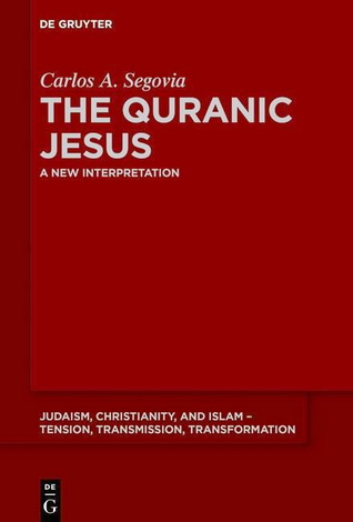 Carlos A. Segovia - The Quranic Jesus