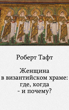 Тафт - Женщины в византийском храме: где, когда – и почему?