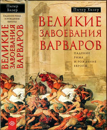 Питер Хизер -  Великие завоевания варваров - Падение Рима и рождение Европы