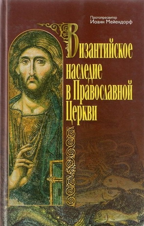 Мейендорф - Византийское наследие в Православной Церкви