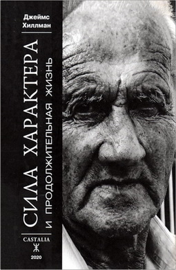 Джеймс Хиллман - Сила характера и продолжительная жизнь