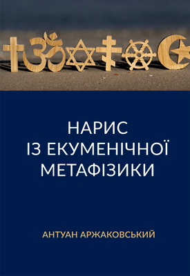 Аржаковський Антуан - Нарис із екуменічної метафізики - у 3 томах