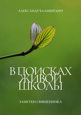 Александр  Балыбердин - В поисках Живой школы - Заметки священника