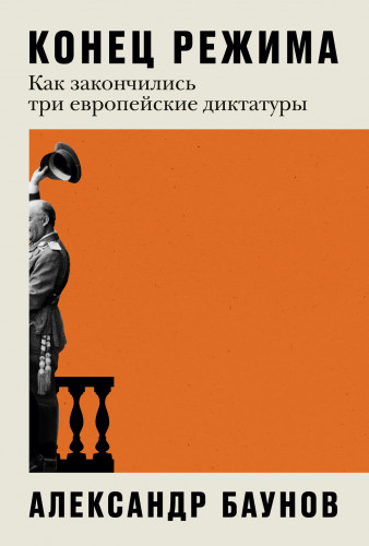 Александр Баунов - Конец режима - Как закончились три европейские диктатуры