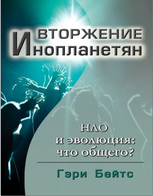 Гэри Бейтс - Вторжение инопланетян - Нло и эволюция: что общего?