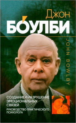 Боулби Джон - Создание и разрушение эмоциональных связей - Руководство практического психолога