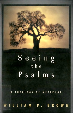 William P. Brown – Seeing the Psalms - A Theology of Metaphor