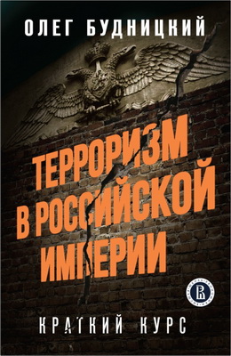 Будницкий Олег - Терроризм в Российской империи - краткий курс