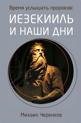 Михаил Черенков - Время услышать пророков - Иезекииль и наши дни