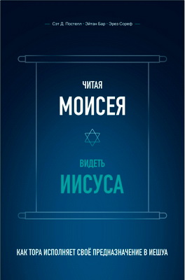Сэт Д. Постелл, Эйтан Бар, Эрез Сореф – Читая Моисея, видеть Иисуса: как Тора исполняет своё предназначение в Иешуа