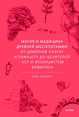 Чмеленко Юлия - Магия и медицина Древней Месопотамии - От демонов Пазузу и Ламашту до целителей асу и экзорцистов Вавилона