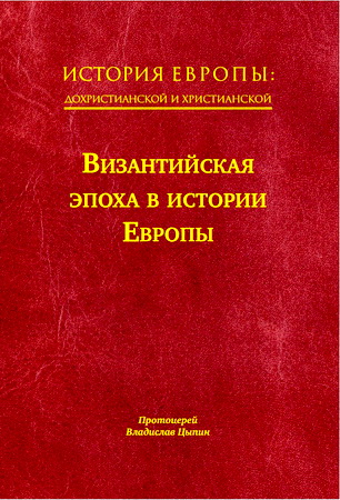 Цыпин Владислав, протоиерей - История Европы - Дохристианской и христианской - Т. 8 : Византийская эпоха в истории Европы
