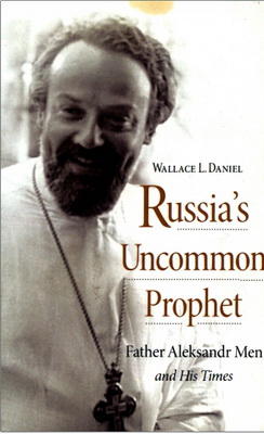 Wallace L. Daniel - Russia’s Uncommon Prophet - Father Aleksandr Men and His Times