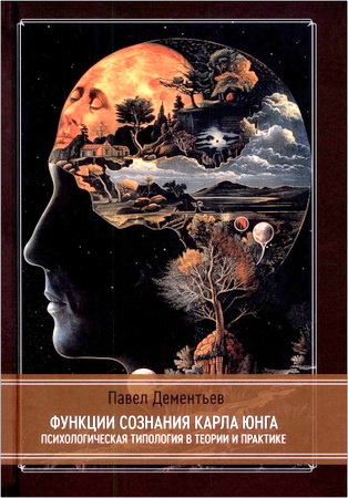 Павел Дементьев - Функции сознания Карла Юнга - Психологическая типология в теории и практике