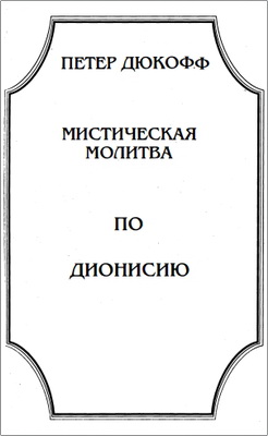 Петер Дюкофф - Мистическая молитва по Дионисию