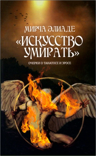 Элиаде Мирча - Искусство умирать - Очерки о Танатосе и Эросе