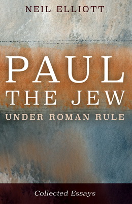 Neil Elliott - Paul the Jew under Roman Rule - Collected Essays