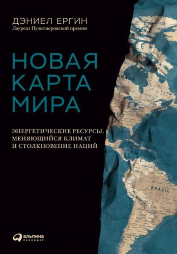 Дэниел Ергин - Новая карта мира - Энергетические ресурсы, меняющийся климат и столкновение наций