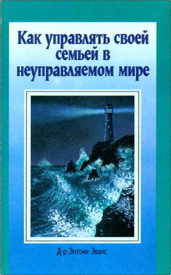 Д-р Энтони Эванс - Как управлять своей семьей в неуправляемом мире
