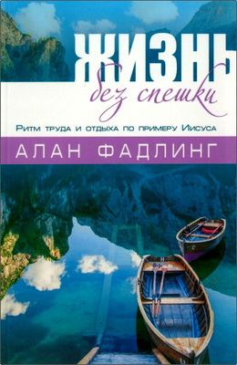 Алан Фадлинг – Жизнь без спешки – Ритм труда и отдыха по примеру Иисуса