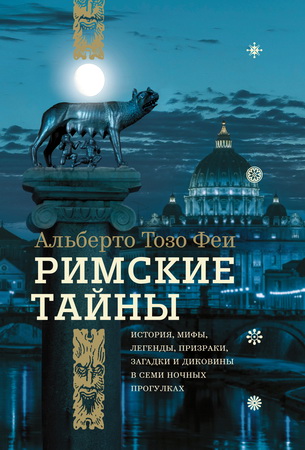 Альберто Тозо Феи - Римские тайны - История, мифы, легенды, призраки, загадки и диковины в семи ночных прогулках