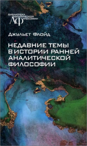Флойд Джульет - Недавние темы в истории ранней аналитической философии