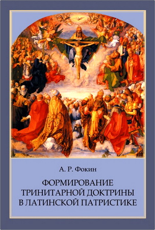 Алексей Русланович Фокин - Формирование тринитарной доктрины в латинской патристике