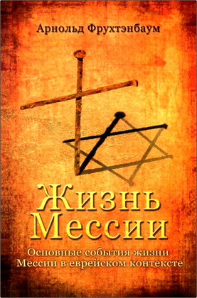 Арнольд Г. Фрухтенбаум – Жизнь Мессии - Ключевые события с еврейской точки зрения