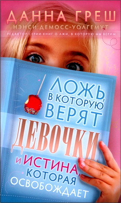 Данна Греш - Ложь, в которую верят девочки, и истина, которая освобождает