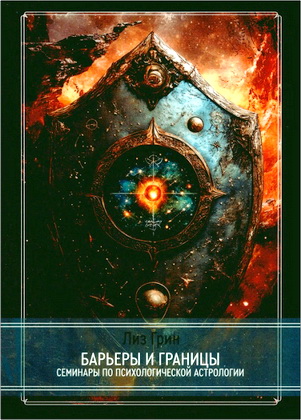 Лиз Грин - Барьеры и границы - Гороскоп и защитные механизмы человека - Семинары по психологической астрологии