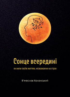 В’ячеслав Халанський - Сонце всередині - як жити своїм життям, незважаючи на страх