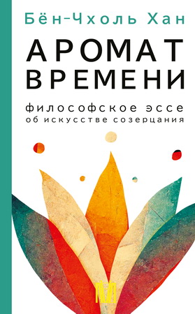Хан, Бён-Чхоль - Аромат времени - Философское эссе об искусстве созерцания