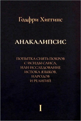 Хиггинс Годфри - Анакалипсис - Попытка снять покров с Исиды Саиса, или Исследование истока языков, народов и религий
