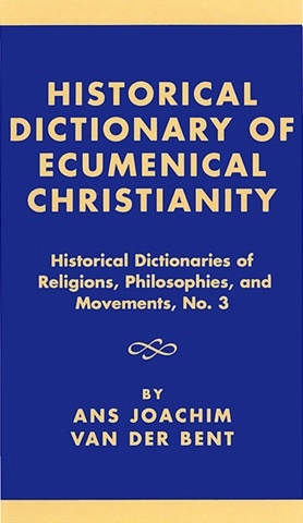 Ans Joachim van der Bent - Historical Dictionary of Ecumenical Christianity