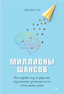 Джуди Хо - Миллионы шансов. Как научить мозг не упускать возможности, достигать целей и воплощать мечты