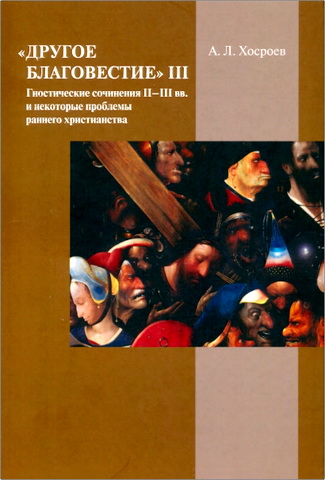 Хосроев Александр Леонович - Другое благовестие III - Гностические сочинения II-III вв. и некоторые проблемы раннего христианства