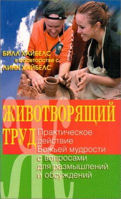  Билл Хайбелс в соавторстве с Лини Хайбелс - ЖИВОТВОРЯЩИЙ ТРУД . Практическое действие Божией мудрости с вопросами для размышлений и обсуждений