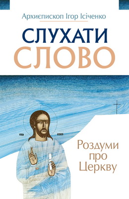 архиєп. Ігор Ісіченко - Слухати Слово - Роздуми про Церкву